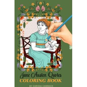 Cammack, Carissa Jane Austen: Colouring Book for Adults for Relaxation: Featuring Quotes and Regency Scenes Styled after Jane Austen’s Novels, Ideal Gift for Janeites ... Coloring Books for Janeites/Regency Lovers) Cammack, Carissa Jane Austen: Colouring Book for Adults for Relaxation: Featuring Quotes and Regency Scenes Styled after Jane Austen’s Novels, Ideal Gift for Janeites ... Coloring Books for Janeites/Regency Lovers)