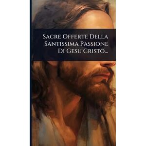 Anonymous Sacre Offerte Della Santissima Passione Di Gesu Cristo... Anonymous Sacre Offerte Della Santissima Passione Di Gesu Cristo...