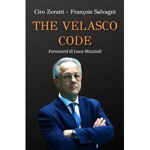 Zoratti, Ciro The Velasco Code: Strategies for success in life, business and sport Zoratti, Ciro The Velasco Code: Strategies for success in life, business and sport