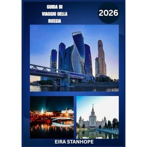 STANHOPE, EIRA GUIDA TURISTICA RUSSIA 2026: Un viaggio nelle leggendarie città della Russia, nella sua tranquilla campagna e nelle sue meraviglie storiche nascoste STANHOPE, EIRA GUIDA TURISTICA RUSSIA 2026: Un viaggio nelle leggendarie città della Russia, nella sua tranquilla campagna e nelle sue meraviglie storiche nascoste