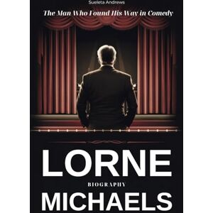 Andrews, Sueleta Lorne Michaels Biography: The Man Who Found His Way in Comedy Andrews, Sueleta Lorne Michaels Biography: The Man Who Found His Way in Comedy