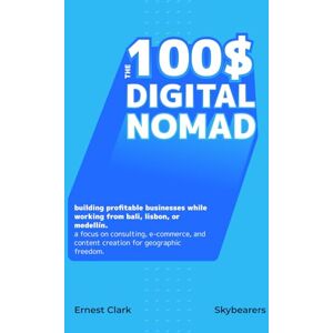 Clark, Ernest The $100 Digital Nomad: Building profitable businesses while working from Bali, Lisbon, or Medellín. A focus on consulting, E-commerce, and content ... for geographic freedom. (100$ Hustle series) Clark, Ernest The $100 Digital Nomad: Building profitable businesses while working from Bali, Lisbon, or Medellín. A focus on consulting, E-commerce, and content ... for geographic freedom. (100$ Hustle series)