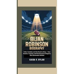 V. Rylan, Kaida BIJAN ROBINSON BIOGRAPHY: Faith, Football, and the Road to Glory – How Passion, Purpose, and Perseverance Shaped a New Generation Athlete V. Rylan, Kaida BIJAN ROBINSON BIOGRAPHY: Faith, Football, and the Road to Glory – How Passion, Purpose, and Perseverance Shaped a New Generation Athlete