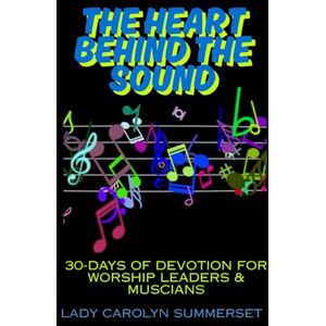 BARTLEY-SUMMERSET, CAROLYN M The Heart Behind The Sound: 30 Days Devotion For Worship Leaders And Musicians BARTLEY-SUMMERSET, CAROLYN M The Heart Behind The Sound: 30 Days Devotion For Worship Leaders And Musicians