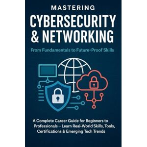 Chauhan, Vivek Mastering Cybersecurity & Networking: From Fundamentals to Future-Proof Skills: A Complete Career Guide for Beginners to Professionals — Learn ... Series Learn. Grow. Lead the Digital World.) Chauhan, Vivek Mastering Cybersecurity & Networking: From Fundamentals to Future-Proof Skills: A Complete Career Guide for Beginners to Professionals — Learn ... Series Learn. Grow. Lead the Digital World.)