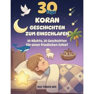 ABC, TOUCH 30 Tage Koran-Geschichten zum Einschlafen: Islamische Gute-Nacht-Geschichten für Kinder – Mit Propheten, Tieren und Wundern aus dem Heiligen Koran für friedlichen Schlaf und starke Herzen ABC, TOUCH 30 Tage Koran-Geschichten zum Einschlafen: Islamische Gute-Nacht-Geschichten für Kinder – Mit Propheten, Tieren und Wundern aus dem Heiligen Koran für friedlichen Schlaf und starke Herzen