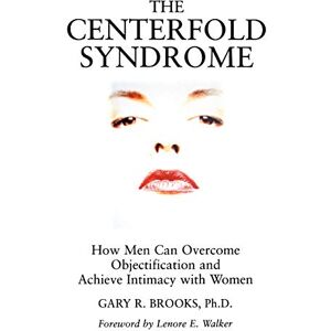 Brooks, Gary R. The Centerfold Syndrome: How Men Can Overcome Objectification and Achieve Intimacy with Women (JOSSEY BASS SOCIAL AND BEHAVIORAL SCIENCE SERIES) Brooks, Gary R. The Centerfold Syndrome: How Men Can Overcome Objectification and Achieve Intimacy with Women (JOSSEY BASS SOCIAL AND BEHAVIORAL SCIENCE SERIES)