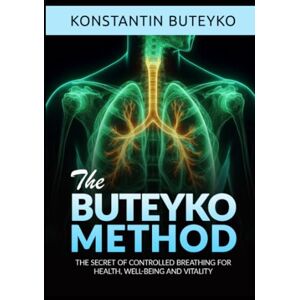 Buteyko, Konstantin THE BUTEYKO METHOD (Translated): The secret of controlled breathing for health, well-being and vitality Buteyko, Konstantin THE BUTEYKO METHOD (Translated): The secret of controlled breathing for health, well-being and vitality