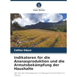 Oduro, Collins Indikatoren für die Ananasproduktion und die Armutsbekämpfung der Haushalte: Der Fall der Ananasbauern im Akuapem South District in Ghana Oduro, Collins Indikatoren für die Ananasproduktion und die Armutsbekämpfung der Haushalte: Der Fall der Ananasbauern im Akuapem South District in Ghana