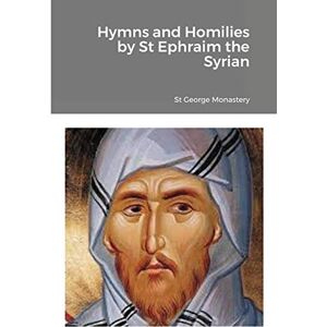 Hymns and Homilies by St Ephraim the Syrian Hymns and Homilies by St Ephraim the Syrian