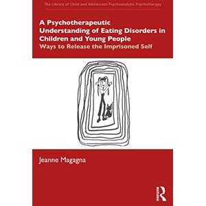 Magagna A Psychotherapeutic Understanding of Eating Disorders in Children and Young People: Ways to Release the Imprisoned Self (The Library of Child and Adolescent Psychoanalytic Psychotherapy) Magagna A Psychotherapeutic Understanding of Eating Disorders in Children and Young People: Ways to Release the Imprisoned Self (The Library of Child and Adolescent Psychoanalytic Psychotherapy)