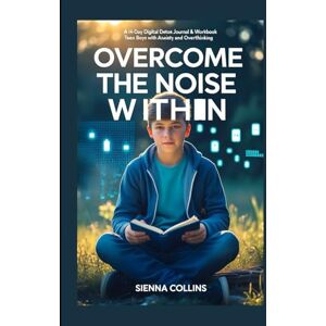 Collins, Sienna G Overcome The Noise Within: A 14-Day Digital Detox Journal & Workbook for Teen Boys with Anxiety and Overthinking Collins, Sienna G Overcome The Noise Within: A 14-Day Digital Detox Journal & Workbook for Teen Boys with Anxiety and Overthinking