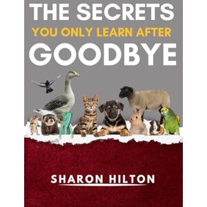 HILTON, SHARON THE SECRETS YOU ONLY LEARN AFTER GOODBYE HILTON, SHARON THE SECRETS YOU ONLY LEARN AFTER GOODBYE