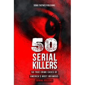 Bocchia, Claudio 50 Serial Killers : True Crime Cases of North America's Most Infamous Serial Killers: Encyclopedia of Serial Killers Bocchia, Claudio 50 Serial Killers : True Crime Cases of North America's Most Infamous Serial Killers: Encyclopedia of Serial Killers