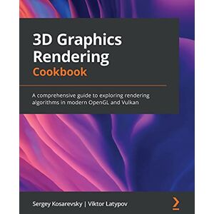 Kosarevsky, Sergey 3D Graphics Rendering Cookbook: A comprehensive guide to exploring rendering algorithms in modern OpenGL and Vulkan Kosarevsky, Sergey 3D Graphics Rendering Cookbook: A comprehensive guide to exploring rendering algorithms in modern OpenGL and Vulkan