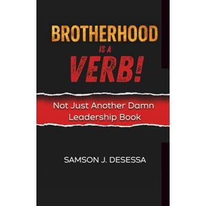 Samson Brotherhood is a VERB!: Not Just Another Damn Leadership Book Samson Brotherhood is a VERB!: Not Just Another Damn Leadership Book