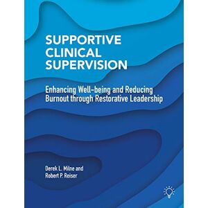 Derek L. Milne Supportive Clinical Supervision: Enhancing Well-being and Reducing Burnout through Restorative Leadership Derek L. Milne Supportive Clinical Supervision: Enhancing Well-being and Reducing Burnout through Restorative Leadership