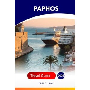 Baier, Felix K Paphos Travel Guide 2026: Explore Cyprus’s Attractions, Beaches, Hotels, Ancient Ruins, Local Culture, and Insider’s Tips with Perfect Itineraries Baier, Felix K Paphos Travel Guide 2026: Explore Cyprus’s Attractions, Beaches, Hotels, Ancient Ruins, Local Culture, and Insider’s Tips with Perfect Itineraries