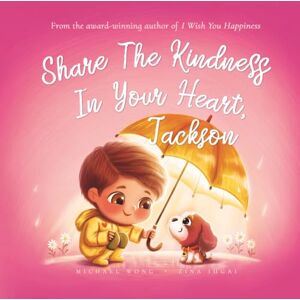 Wong, Michael Share The Kindness In Your Heart, Jackson (The Unconditional Love for Jackson Series) Wong, Michael Share The Kindness In Your Heart, Jackson (The Unconditional Love for Jackson Series)