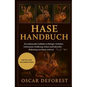 DEFOREST, OSCAR HASE HANDBUCH: Ein umfassender Leitfaden zu Biologie, Verhalten, Lebensraum, Ernährung, Schutz und kultureller Bedeutung von Hasen weltweit DEFOREST, OSCAR HASE HANDBUCH: Ein umfassender Leitfaden zu Biologie, Verhalten, Lebensraum, Ernährung, Schutz und kultureller Bedeutung von Hasen weltweit