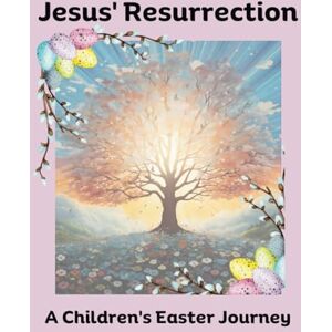 Publishing, Faith Jesus' Resurrection: A Children's Easter Journey Publishing, Faith Jesus' Resurrection: A Children's Easter Journey