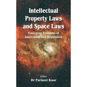 Intellectual Property Laws and Space Laws: Emerging Frontiers of Innovation and Regulation Intellectual Property Laws and Space Laws: Emerging Frontiers of Innovation and Regulation