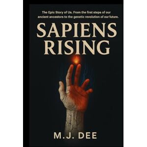 Dee, M.J. SAPIENS RISING: The Epic Saga of Human Evolution from Primates to Pioneers Dee, M.J. SAPIENS RISING: The Epic Saga of Human Evolution from Primates to Pioneers