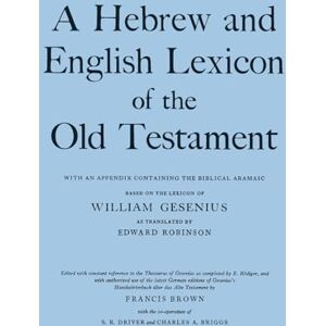 Gesenius, H. F. W. A Hebrew and English Lexicon of the Old Testament: With an Appendix containing the Biblical Aramaic Gesenius, H. F. W. A Hebrew and English Lexicon of the Old Testament: With an Appendix containing the Biblical Aramaic