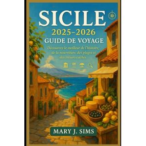 Sims, Mary J Guide de voyage Sicile 2025-2026: Découvrez le meilleur de l'histoire, de la nourriture, des plages et des trésors cachés Sims, Mary J Guide de voyage Sicile 2025-2026: Découvrez le meilleur de l'histoire, de la nourriture, des plages et des trésors cachés