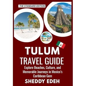 Edeh, Sheddy TULUM TRAVEL GUIDE: Explore Beaches, Culture, and Memorable Journeys in Mexico’s Caribbean Gem Edeh, Sheddy TULUM TRAVEL GUIDE: Explore Beaches, Culture, and Memorable Journeys in Mexico’s Caribbean Gem