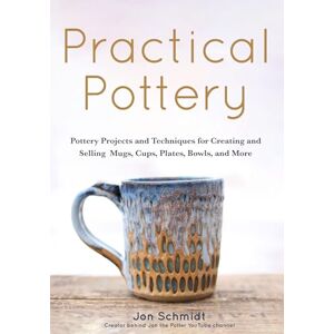 Schmidt, Jon Practical Pottery: 40 Pottery Projects for Creating and Selling Mugs, Cups, Plates, Bowls, and More (Pottery & Ceramics Sculpting Techniques) Schmidt, Jon Practical Pottery: 40 Pottery Projects for Creating and Selling Mugs, Cups, Plates, Bowls, and More (Pottery & Ceramics Sculpting Techniques)