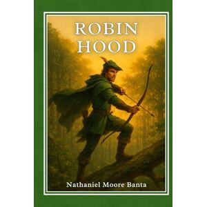 Banta, Nathaniel Moore Robin Hood – The Classic Sherwood Adventures: Illustrated 19th-Century Edition Adapted for Young Readers Complete 1922 Text with Victorian-Style Line-Art Banta, Nathaniel Moore Robin Hood – The Classic Sherwood Adventures: Illustrated 19th-Century Edition Adapted for Young Readers Complete 1922 Text with Victorian-Style Line-Art