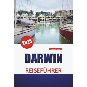 Askew, Dwayne B. DARWIN REISEFÜHRER 2025: Top-Attraktionen, kulturelle Einblicke, Strände, Outdoor-Abenteuer und wichtige Tipps für die Erkundung von Australiens Northern Territory. Askew, Dwayne B. DARWIN REISEFÜHRER 2025: Top-Attraktionen, kulturelle Einblicke, Strände, Outdoor-Abenteuer und wichtige Tipps für die Erkundung von Australiens Northern Territory.