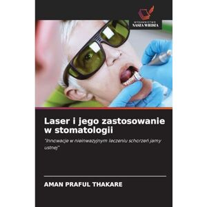 Thakare, Aman Praful Laser i jego zastosowanie w stomatologii: "Innowacje w nieinwazyjnym leczeniu schorze¿ jamy ustnej Thakare, Aman Praful Laser i jego zastosowanie w stomatologii: "Innowacje w nieinwazyjnym leczeniu schorze¿ jamy ustnej