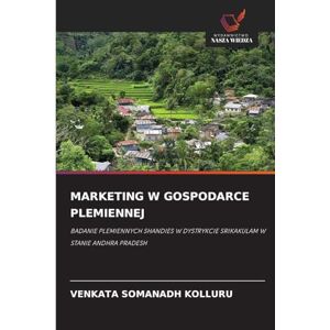 Kolluru, Venkata Somanadh Marketing W Gospodarce Plemiennej: BADANIE PLEMIENNYCH SHANDIES W DYSTRYKCIE SRIKAKULAM W STANIE ANDHRA PRADESH Kolluru, Venkata Somanadh Marketing W Gospodarce Plemiennej: BADANIE PLEMIENNYCH SHANDIES W DYSTRYKCIE SRIKAKULAM W STANIE ANDHRA PRADESH