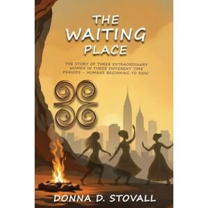 D Stovall, Donna The Waiting Place: The Story of Three Extraordinary Women in Three Different Time Periods Humans Beginning to Now D Stovall, Donna The Waiting Place: The Story of Three Extraordinary Women in Three Different Time Periods Humans Beginning to Now
