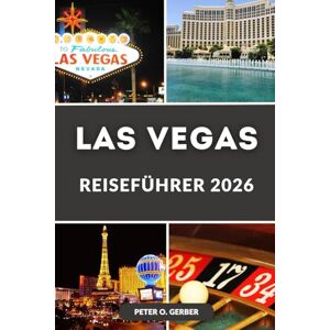 Gerber LAS VEGAS REISEFÜHRER 2026: Erkunden Sie die Unterhaltungshauptstadt der Welt: Entdecken Sie den Strip, Casinos, Shows und versteckte Juwelen Gerber LAS VEGAS REISEFÜHRER 2026: Erkunden Sie die Unterhaltungshauptstadt der Welt: Entdecken Sie den Strip, Casinos, Shows und versteckte Juwelen