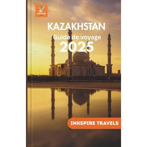 D'ENCRE, VOYAGES Kazakhstan Guide de voyage 2025: Trésors cachés d'Asie centrale, traditions locales, aventures pittoresques et conseils de planification intelligents ... Travel Guides Language Collection) D'ENCRE, VOYAGES Kazakhstan Guide de voyage 2025: Trésors cachés d'Asie centrale, traditions locales, aventures pittoresques et conseils de planification intelligents ... Travel Guides Language Collection)