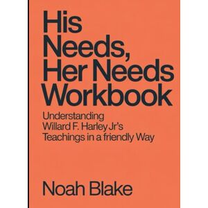 Blake, Noah His Needs, Her Needs Workbook: Understanding Willard F. Harley Jr's Teachings in a Friendly Way Blake, Noah His Needs, Her Needs Workbook: Understanding Willard F. Harley Jr's Teachings in a Friendly Way