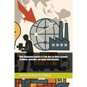 Hilmi, Ahmad Humaizi Multi-Dimensional Impacts of Trade Wars on Global Economic Resilience, Innovation, and Supply Chain Dynamics Hilmi, Ahmad Humaizi Multi-Dimensional Impacts of Trade Wars on Global Economic Resilience, Innovation, and Supply Chain Dynamics
