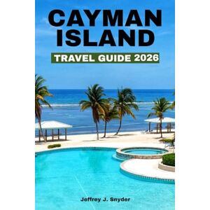 Snyder, Jeffrey J. Cayman Island travel Guide 2026: A Tropical Sanctuary of Golden Sun, White Sand Beaches, and Crystal-Clear Waters for the Ultimate Relaxation and Adventure (Geeat Guide) Snyder, Jeffrey J. Cayman Island travel Guide 2026: A Tropical Sanctuary of Golden Sun, White Sand Beaches, and Crystal-Clear Waters for the Ultimate Relaxation and Adventure (Geeat Guide)