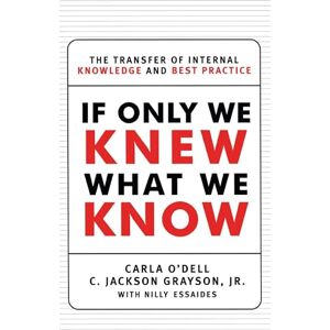 Jackson If Only We Knew What We Know: The Transfer of Internal Knowledge and Best Practice Jackson If Only We Knew What We Know: The Transfer of Internal Knowledge and Best Practice