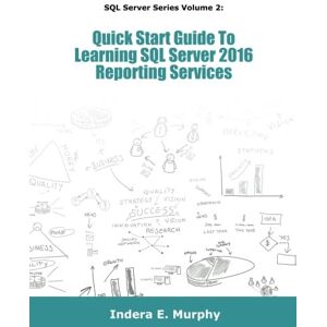 Murphy, Indera E Quick Start Guide To Learning SQL Server 2016 Reporting Services Murphy, Indera E Quick Start Guide To Learning SQL Server 2016 Reporting Services