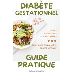 Langlais, Stéphanie Diabète gestationnel Guide pratique: L'indispensable au quotidien : Menus, Petits-Déjeuners, Collations, Liste de courses, Techniques pour faire baisser la glycémie, Motivation...... Langlais, Stéphanie Diabète gestationnel Guide pratique: L'indispensable au quotidien : Menus, Petits-Déjeuners, Collations, Liste de courses, Techniques pour faire baisser la glycémie, Motivation......