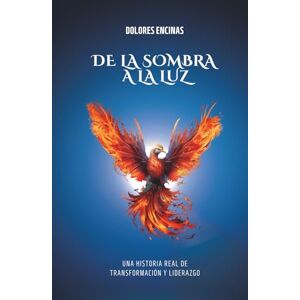 Encinas, Dolores De la sombra a la luz: Una historia real de transformación y liderazgo (Versión a color) Encinas, Dolores De la sombra a la luz: Una historia real de transformación y liderazgo (Versión a color)