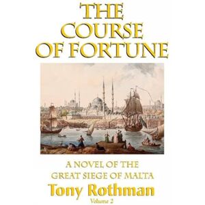Tony Rothman The Course of Fortune, A Novel of the Great Siege of Malta Tony Rothman The Course of Fortune, A Novel of the Great Siege of Malta