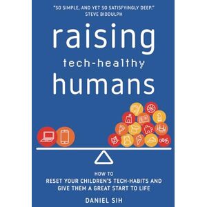 Sih, Daniel Raising Tech-Healthy Humans: How to reset your children's tech-habits and give them a great start to life Sih, Daniel Raising Tech-Healthy Humans: How to reset your children's tech-habits and give them a great start to life