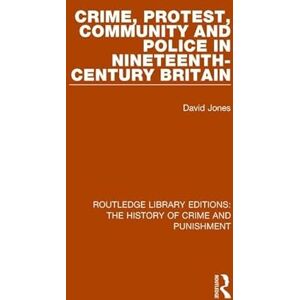 Jones, David Crime, Protest, Community, and Police in Nineteenth-Century Britain: 5 (Routledge Library Editions: The History of Crime and Punishment) Jones, David Crime, Protest, Community, and Police in Nineteenth-Century Britain: 5 (Routledge Library Editions: The History of Crime and Punishment)