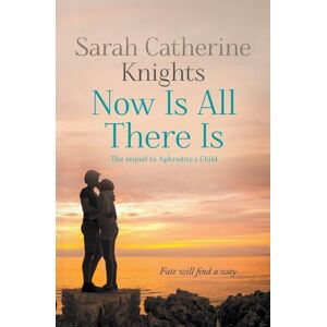 Knights, Sarah Catherine Now is all there is: 2 (The Aphrodite Trilogy) Knights, Sarah Catherine Now is all there is: 2 (The Aphrodite Trilogy)
