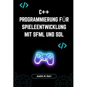 Garr, Justin A. C++ Programmierung für Spieleentwicklung mit SFML und SDL: Erstellen Sie hochleistungsfähige, moderne, marktreife Spiele für PC & darüber hinaus Garr, Justin A. C++ Programmierung für Spieleentwicklung mit SFML und SDL: Erstellen Sie hochleistungsfähige, moderne, marktreife Spiele für PC & darüber hinaus